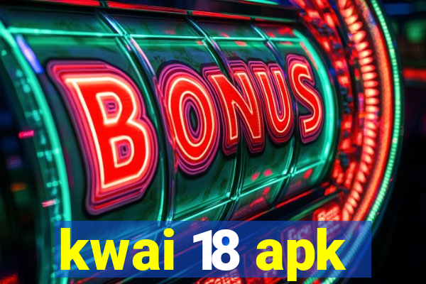 kwai 18 apk