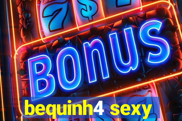 bequinh4 sexy