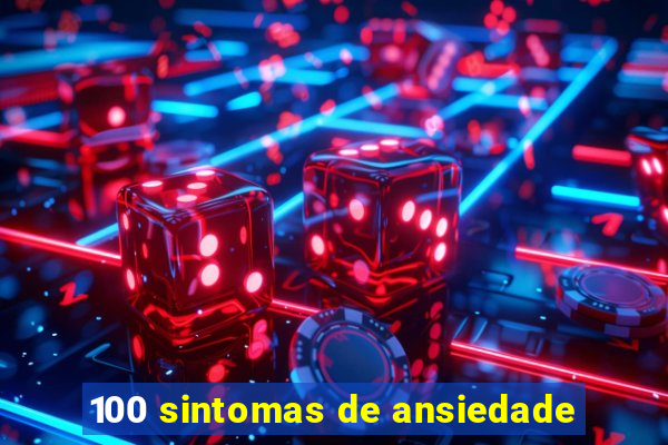 100 sintomas de ansiedade