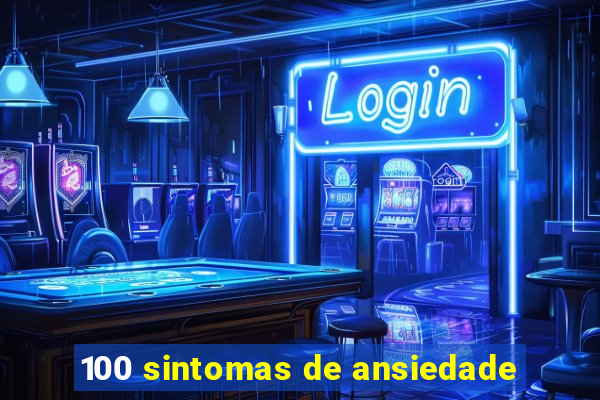 100 sintomas de ansiedade