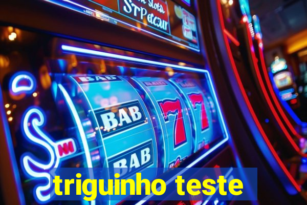 triguinho teste