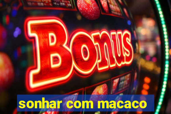 sonhar com macaco