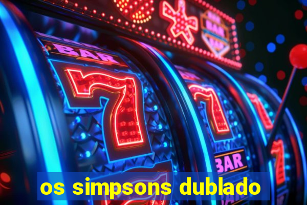 os simpsons dublado