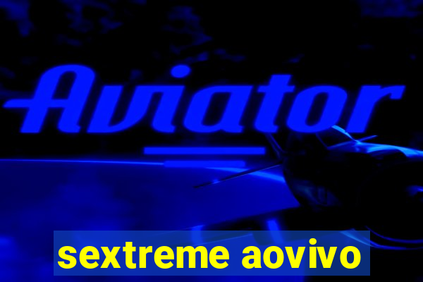 sextreme aovivo