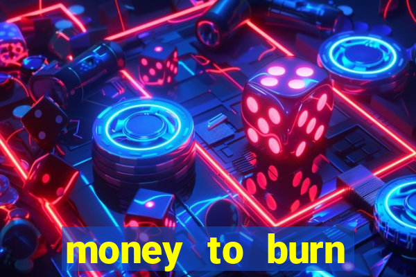 money to burn system pt br