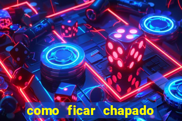 como ficar chapado em casa