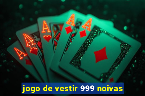 jogo de vestir 999 noivas