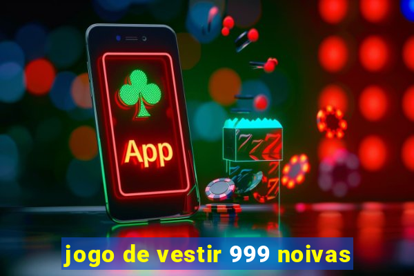 jogo de vestir 999 noivas