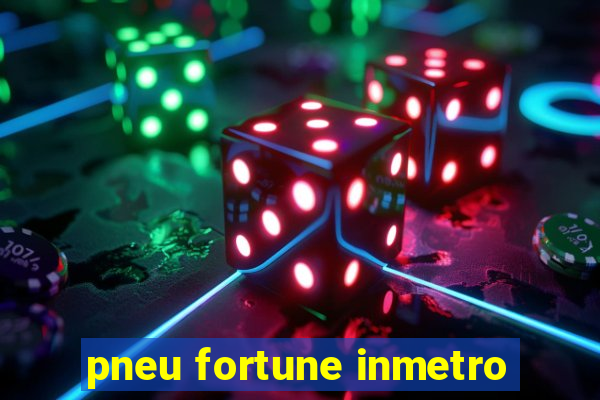 pneu fortune inmetro