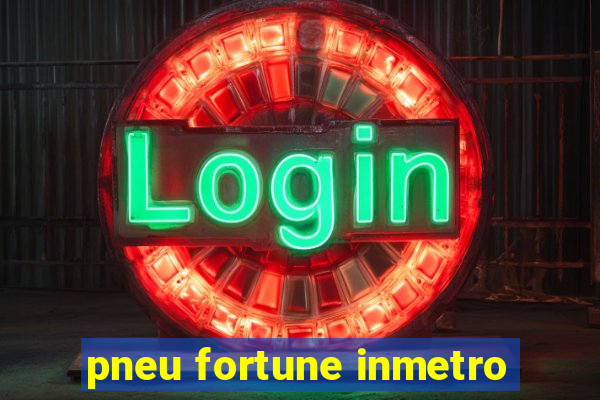 pneu fortune inmetro