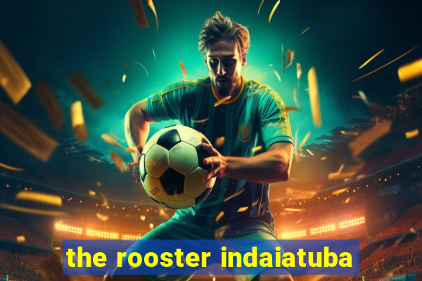 the rooster indaiatuba