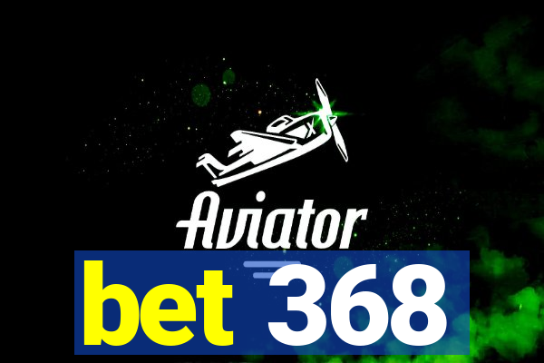 bet 368