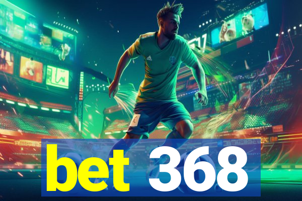 bet 368