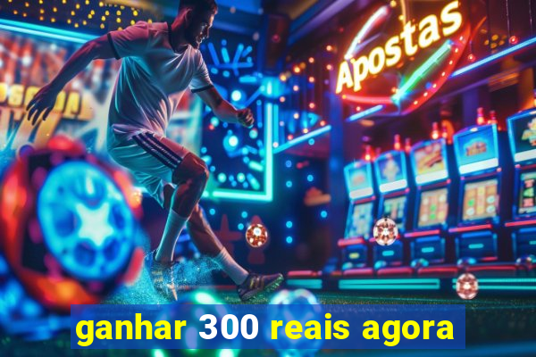 ganhar 300 reais agora