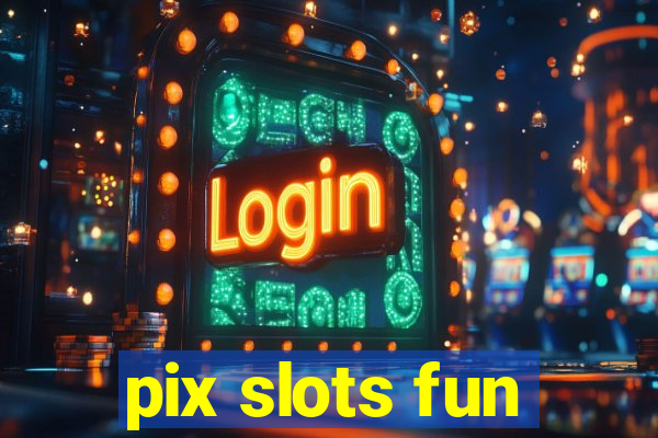 pix slots fun