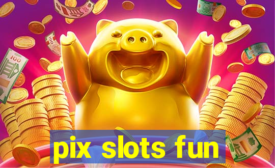 pix slots fun