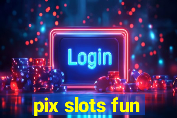 pix slots fun