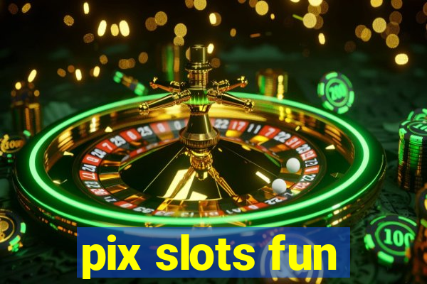 pix slots fun