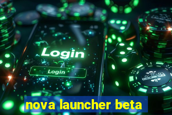 nova launcher beta