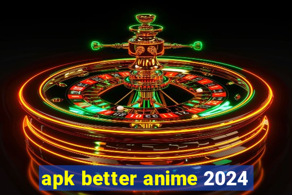 apk better anime 2024