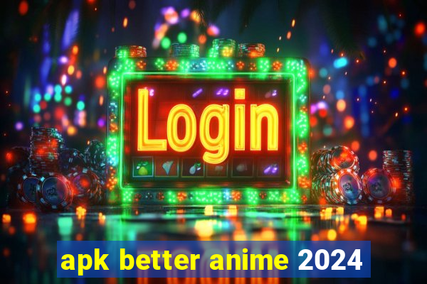 apk better anime 2024