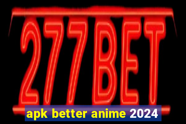 apk better anime 2024