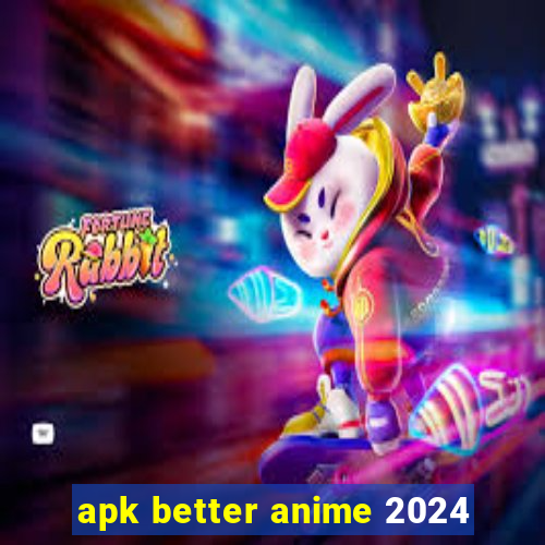 apk better anime 2024