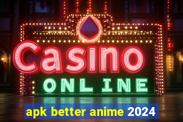 apk better anime 2024