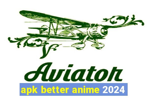 apk better anime 2024