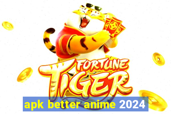 apk better anime 2024