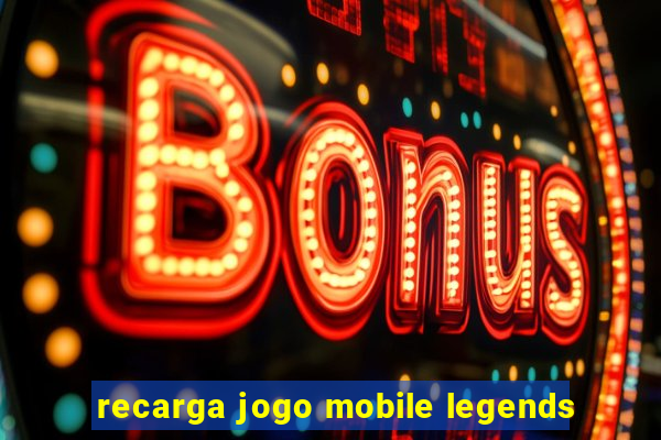 recarga jogo mobile legends