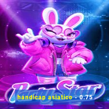 handicap asiatico - 0.75