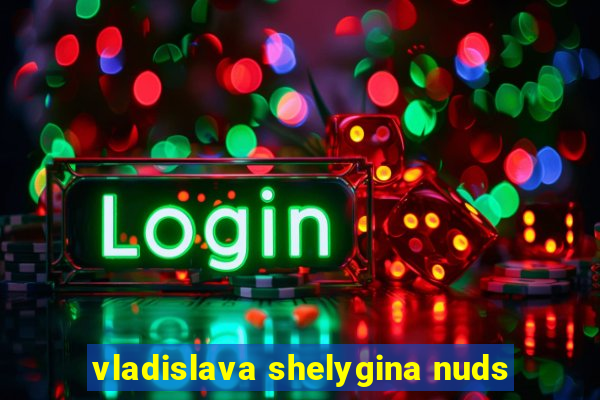 vladislava shelygina nuds