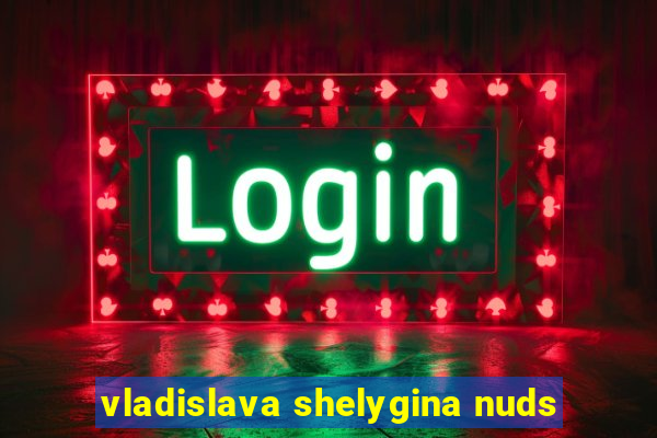 vladislava shelygina nuds