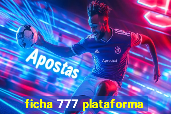 ficha 777 plataforma