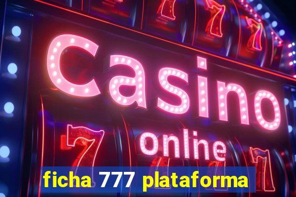 ficha 777 plataforma