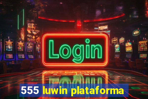 555 luwin plataforma