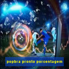 popbra pronto porcentagem