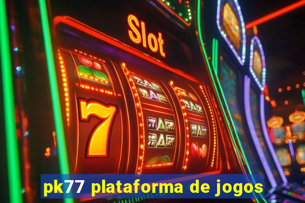 pk77 plataforma de jogos