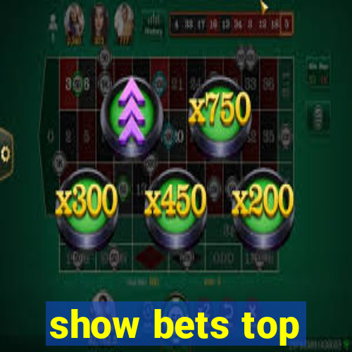 show bets top