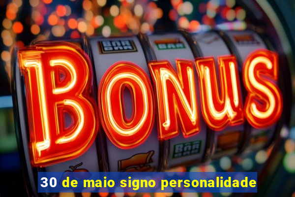 30 de maio signo personalidade