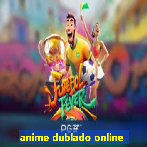 anime dublado online