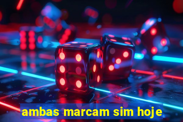 ambas marcam sim hoje