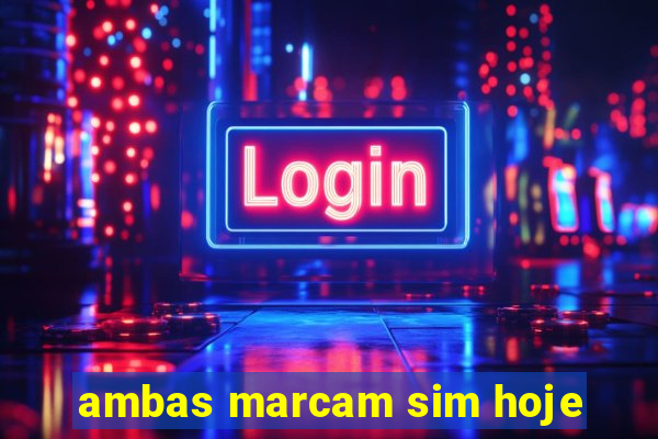 ambas marcam sim hoje