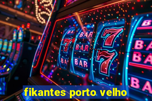 fikantes porto velho