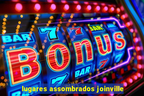 lugares assombrados joinville