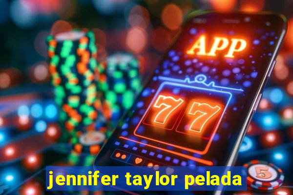 jennifer taylor pelada