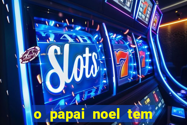 o papai noel tem quantos anos