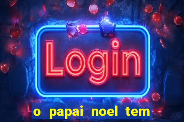 o papai noel tem quantos anos