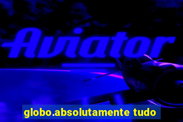 globo.absolutamente tudo